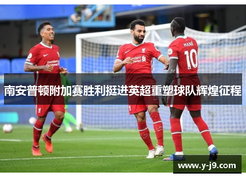 南安普顿附加赛胜利挺进英超重塑球队辉煌征程