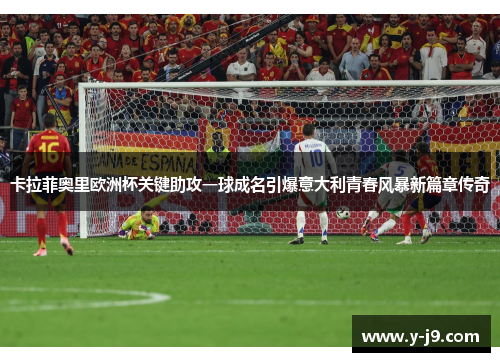 卡拉菲奥里欧洲杯关键助攻一球成名引爆意大利青春风暴新篇章传奇